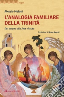 L'analogia familiare della Trinità. Dal dogma alla fede vissuta libro di Meloni Alessio