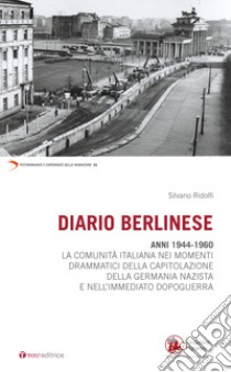 Diario berlinese. 1944-1960. La comunità italiana nei momenti drammatici della capitolazione della Germania nazista e nell'immediato dopoguerra libro di Ridolfi Silvano