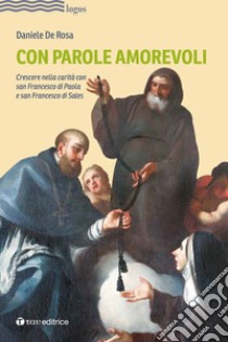 Con parole amorevoli. Crescere nella carità con san Francesco di Paola e San Francesco di Sales libro di De Rosa Daniele