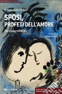 Sposi, profeti dell'amore. Dio si specchia in noi libro di De Rosa Antonio; De Rosa Luisa