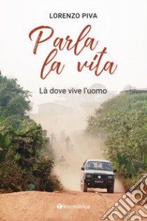 Parla la vita. Là dove vive l'uomo libro di Piva Lorenzo