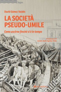 La società pseudo-umile. Come uscirne finché si è in tempo libro di Gómez Valdés David