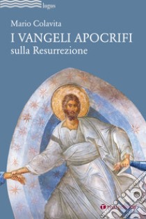 I Vangeli apocrifi sulla Resurrezione libro di Colavita Mario