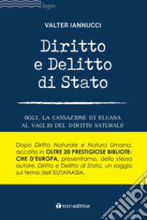 Diritto e delitto di stato. Oggi, la Cassazione di Eluana al vaglio del diritto naturale libro di Iannucci Valter