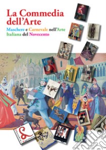 La Commedia dell'Arte. Maschere e Carnevale nell'arte italiana del Novecento libro di Cardarelli M. (cur.)