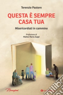 Questa è sempre casa tua. Misericordiati in cammino libro di Pastore Terenzio