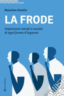 La frode. Implicanze morali e sociali di ogni forma d'inganno libro di Amelio Massimo