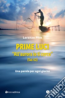 Prime luci. «All'aurora io ti cerco» (Sal 62). Una parola per ogni giorno libro di Piva Lorenzo