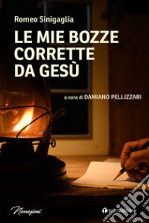 Le mie bozze corrette da Gesù libro di Sinigaglia Romeo; Pellizzari D. (cur.)