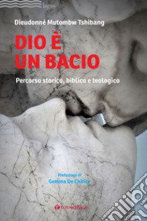 Dio è un bacio. Percorso storico, biblico e teologico libro di Dieudonné Mutombw Tshibang