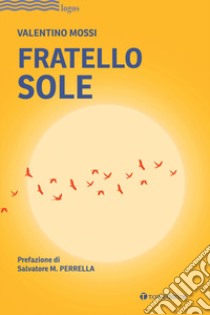 Fratello sole libro di Mossi Valentino