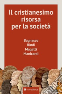 Il cristianesimo, risorsa per la società libro di Bagnasco Angelo; Bindi Rosy; Magatti Mauro