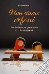 Non siamo orfani. Perché le nuove generazioni ci chiedono parole libro di Lonardo Andrea