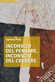 Inconscio del pensare, inconscio del credere libro di Pulli Gabriele