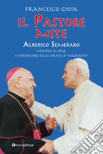 Il Pastore mite. Alberico Semeraro. Vescovo di Oria e fondatore delle Oblate di Nazareth libro di Gioia Francesco