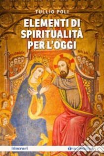 Elementi di spiritualità per l'oggi libro di Poli Tullio