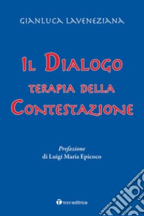 Il dialogo. Terapia della contestazione libro di Laveneziana Gianluca