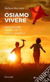 Osiamo vivere. Rimodulare gesti e detti con il Vangelo libro di Mazzarisi Stefano