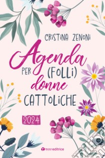 Agenda 2024 per (folli) donne cattoliche libro di Zenoni Cristina