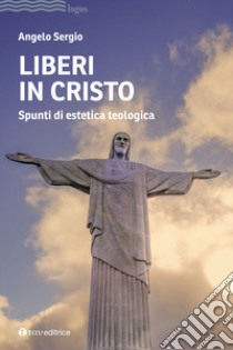 Liberi in Cristo. Spunti di estetica teologica libro di Sergio Angelo