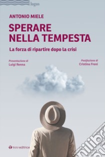 Sperare nella tempesta. La forza di ripartire dopo la crisi libro di Miele Antonio