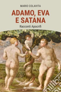 Adamo, Eva e Satana. Racconti apocrifi libro di Colavita Mario