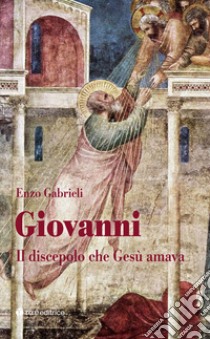 Giovanni. Il discepolo che Gesù amava libro di Gabrieli Enzo