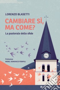 Cambiare sì, ma come? La pastorale delle sfide libro di Blasetti Lorenzo