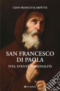 San Francesco di Paola. Vita, eventi, personalità libro di Scarpitta Gian Franco