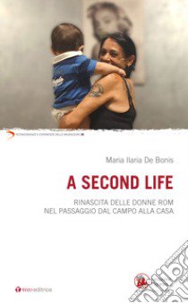 A second life. Rinascita delle donne rom nel passaggio dal campo alla casa libro di De Bonis Maria Ilaria