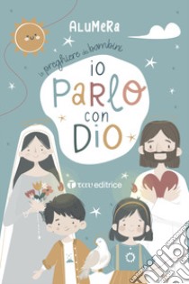 Io parlo con Dio. Le preghiere dei bambini libro di Alumera