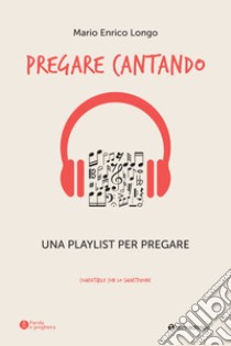 Pregare cantando. Una playlist per pregare libro di Longo Mario Enrico