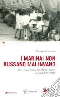 I marinai non bussano mai invano. Per una storia dell'apostolato del mare in Italia libro di Varisco Simone Marino