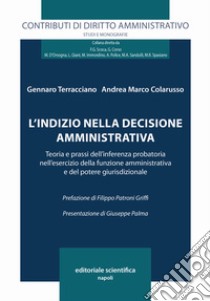 L'indizio nella decisione amministrativa. Teoria e prassi dell'interferenza probatoria nell'esercizio della funzione amministrativa e del potere giurisdizionale libro di Terracciano Gennaro; Colarusso Andrea Marco