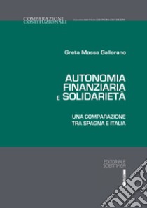 Autonomia finanziaria e solidarietà. Una comparazione tra Spagna e Italia libro di Massa Gallarano Greta