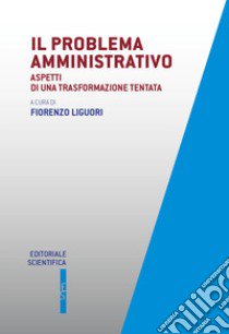 Il problema amministrativo. Aspetti di una trasformazione tentata libro di Liguori F. (cur.)