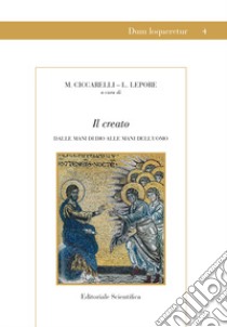 Il creato. Dalle mani di Dio alle mani dell'uomo libro di Ciccarelli M. (cur.); Lepore L. (cur.)