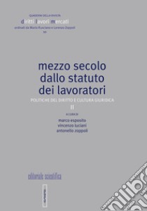 Mezzo secolo dallo statuto dei lavoratori. Politiche del diritto e cultura giuridica. Vol. 2 libro di Esposito M. (cur.); Luciani V. (cur.); Zoppoli A. (cur.)