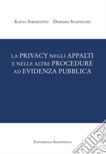 La privacy negli appalti e nelle altre procedure ad evidenza pubblica libro di Sirizzotti Katia; Scatolini Debora