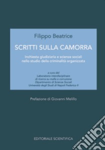 Scritti sulla camorra. Inchiesta giudiziaria e scienze sociali nello studio della criminalità organizzata libro di Beatrice Filippo