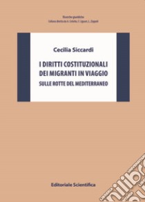 I diritti costituzionali dei migranti in viaggio. Sulle rotte del Mediterraneo libro di Siccardi Cecilia