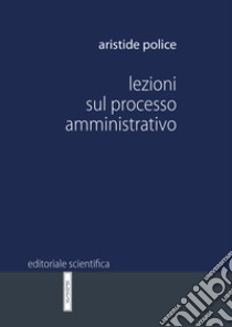 Lezioni sul processo amministrativo libro di Police Aristide