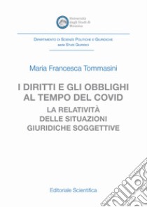 I diritti e gli obblighi al tempo del covid. La relatività delle situazioni giuridiche soggettive libro di Tommasini Maria Francesca