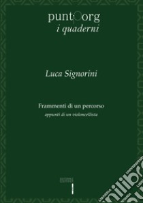 Frammenti di un percorso. Appunti di un violoncellista libro di Signorini Luca