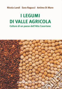 I legumi di Valle agricola. Colture di un paese dell'Alto Casertano libro di Landi Nicola; Ragucci Sara; Di Maro Antimo