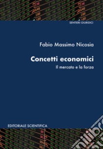 Concetti economici. Il mercato e la forza libro di Nicosia Fabio Massimo