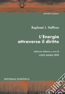 L'energia attraverso il diritto libro di Heffron Raphael J.; Pepe L. M. (cur.)