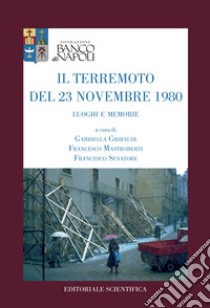 Il terremoto del 23 novembre 1980. Luoghi e memorie libro di Gribaudi G. (cur.); Mastroberti F. (cur.); Senatore F. (cur.)