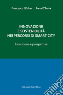 Innovazione e sostenibilità nei percorsi di smart city. Evoluzioni e prospettive libro di Bifulco Francesco; D'Auria Anna