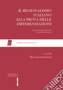 Il regionalismo italiano alla prova delle differenziazioni. Atti del Convegno (Trento, 18-19 settembre 2020) libro di Cosulich M. (cur.)